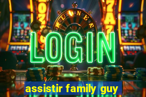 assistir family guy